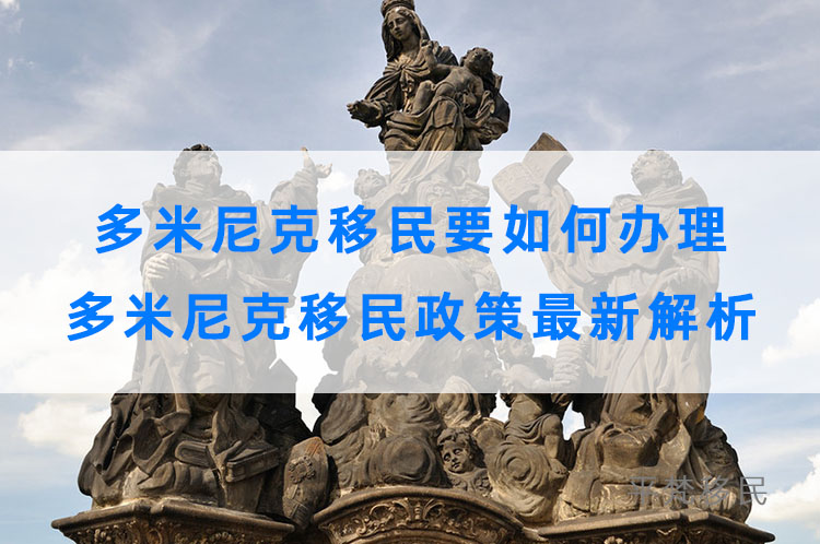 多米尼克移民要如何办理，多米尼克移民政策最新解析